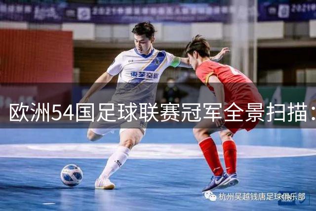 欧洲54国足球联赛冠军全景扫描：从豪门劲旅到新晋黑马