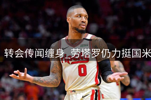 转会传闻缠身 劳塔罗仍力挺国米新赛季首战